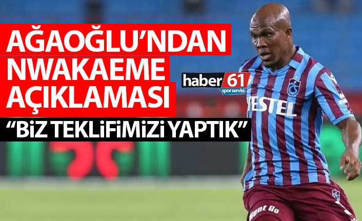 Ahmet Ağaoğlu'ndan flaş Nwakaeme açıklaması: Biz teklifimizi yaptık