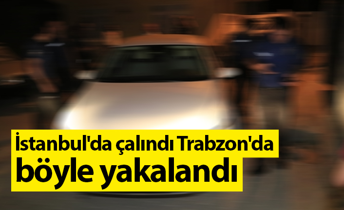 İstanbul'da çalındı, Trabzon'da başka plaka ile yakalandı