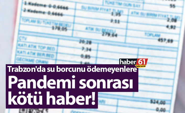Trabzon'da su borcunu ödemeyenlere Pandemi sonrası kötü haber!