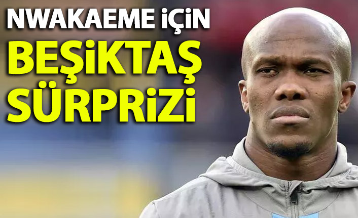 Nwakaeme için Beşiktaş sürprizi!