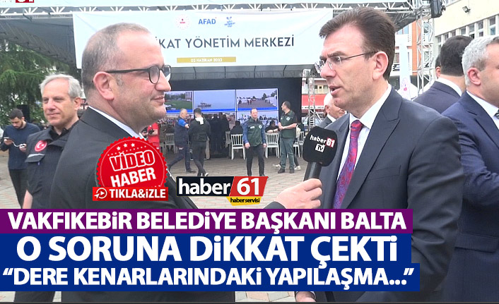 Vakfıkebir Belediye başkanı Balta: Dere yataklarındaki yapılaşma…