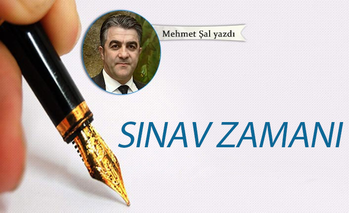 Mehmet Şal Yazdı "Sınav zamanı"
