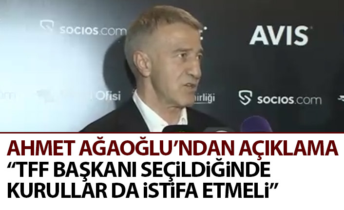 Trabzonspor Başkanı Ahmet Ağaoğlu: TFF Kurulları da istifa etmeli