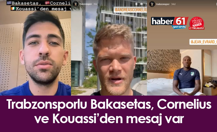 Trabzonsporlu Bakasetas, Cornelius ve Kouassi’den mesaj var