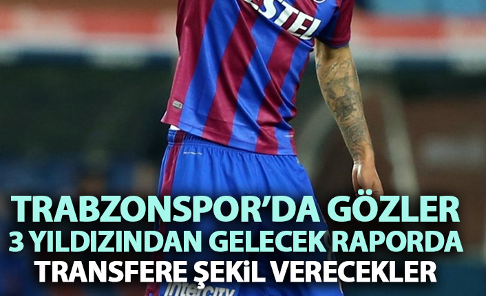 Trabzonspor'da gözler 3 yıldızından gelecek raporda! Transfere şekil verecekler