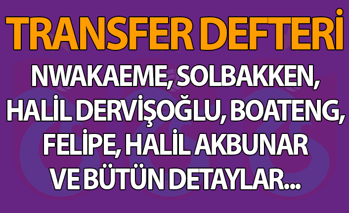Trabzonspor Transfer Defteri! Solbakken, Nwakaeme, Halil Dervişoğlu, Boateng, Felipe ve bütün detaylar...