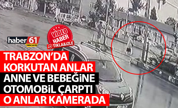 Trabzon'da anne ve bebeğine otomobil çarptı! Korkutan anlar kamerada