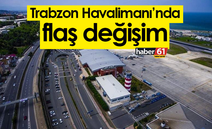 Trabzon Havalimanı’nda flaş değişim!