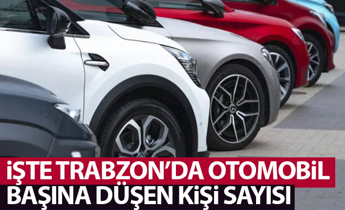 İşte Trabzon'da otomobil başına düşen kişi sayısı!