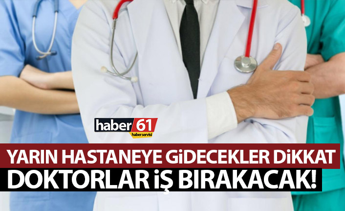 Trabzon'da yarın hastaneye gidecekler dikkat! Doktorlar iş bırakıyor!