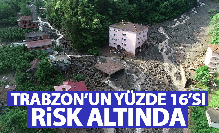 Trabzon'un yüzde 16'sı riski altında