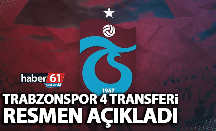 Trabzonspor 4 transferi resmen açıkladı