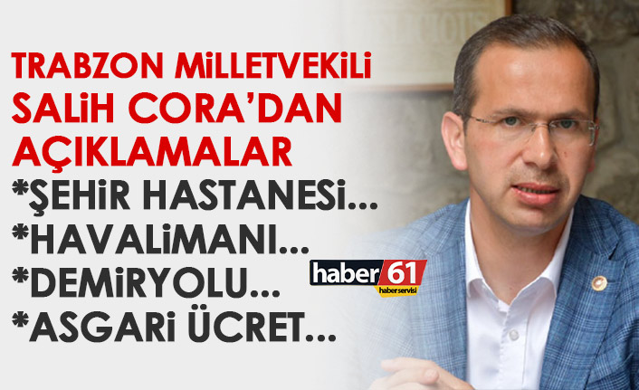AK Parti Trabzon Milletvekili Salih Cora'dan önemli açıklamalar