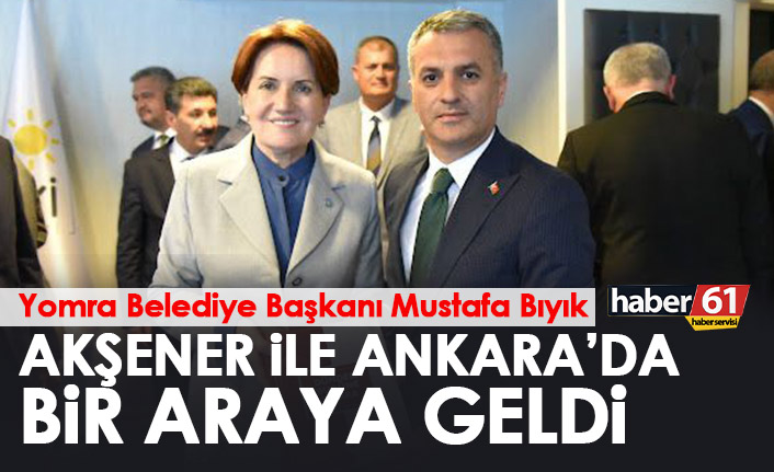 Başkan Bıyık Ankara'da Akşener ile bir araya geldi