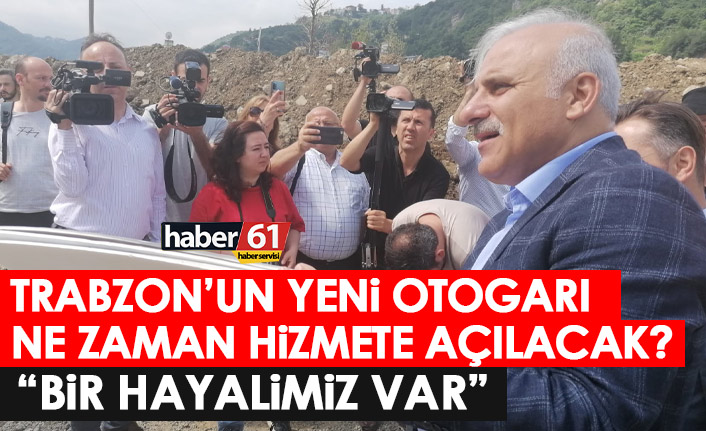Trabzon’un yeni otogarı için tarih verdi! Ne zaman bitecek?