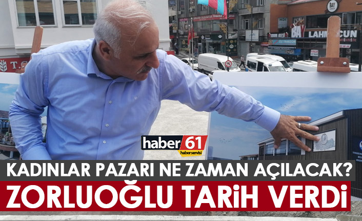 Zorluoğlu açıkladı! Kadınlar pazarı ne zaman açılıyor?