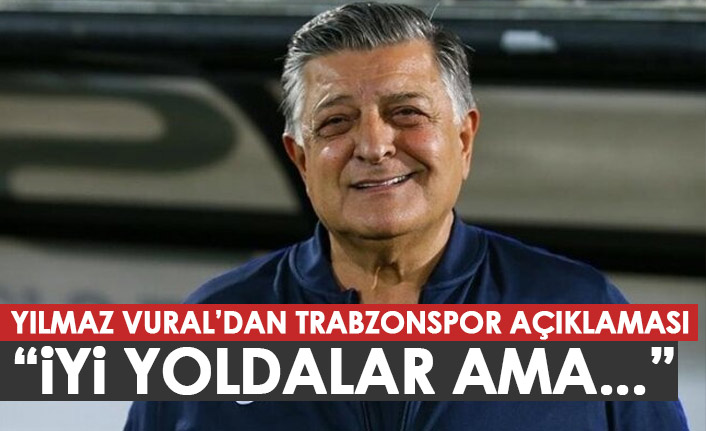 Yılmaz Vural'dan Trabzonspor yorumu: iyi yoldalar ama...