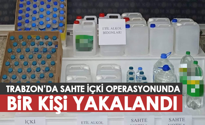 Trabzon'da sahte içki operasyonunda 1 kişi yakalandı