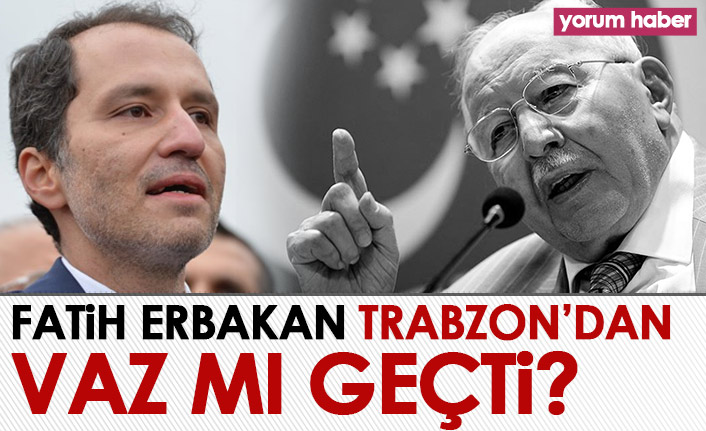 Erbakan, Trabzon’dan vaz mı geçti?