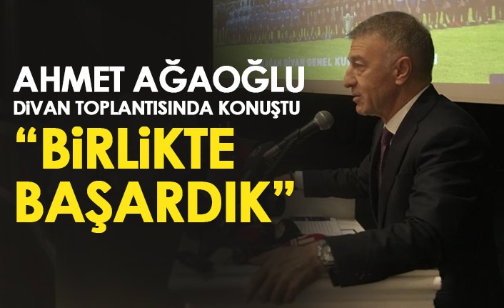 Trabzonspor Başkanı Ahmet Ağaoğlu Divan Kurulu’nda konuştu: "Birlikte başardık"