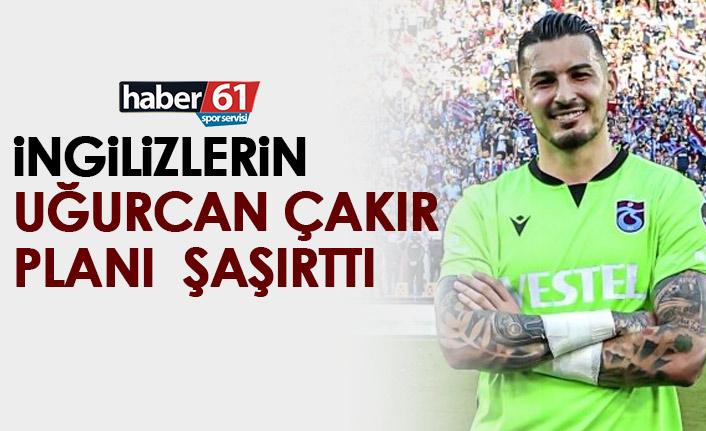 İngilizlerin Uğurcan Çakır planı şaşırttı!