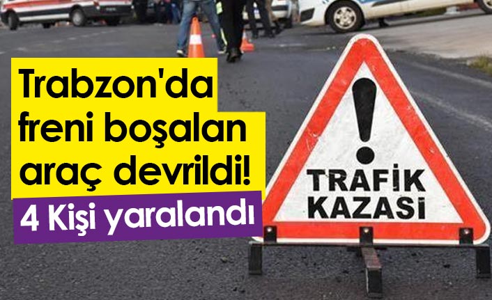 Trabzon'da freni boşalan araç devrildi! 4 Yaralı