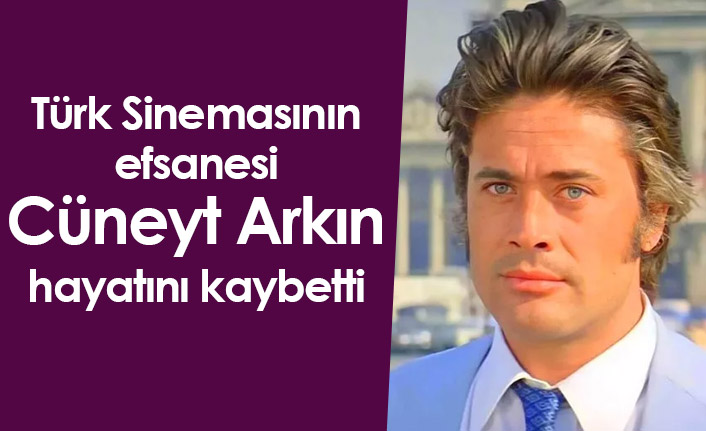 Cüneyt Arkın hayatını kaybetti
