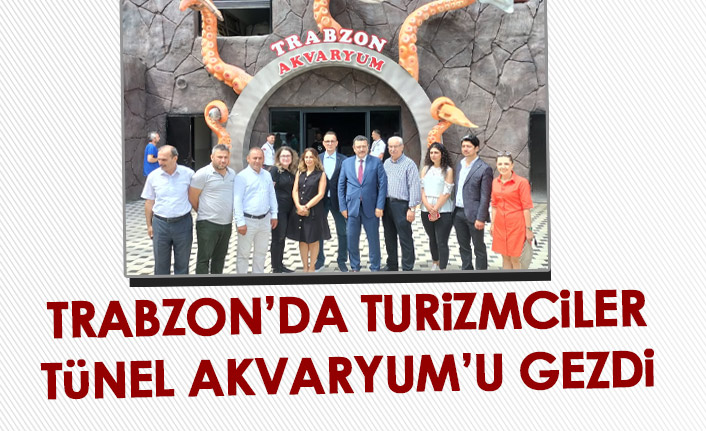 Trabzon'da turizmciler Tünel Akvaryum'u gezdi