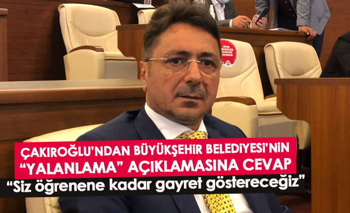 Davut Çakıroğlun’dan Büyükşehir’in yalanlamasına cevap: Siz öğrenene kadar gayret göstereceğiz