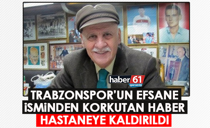 Trabzonspor’un efsane ismi korkuttu! Hastaneye kaldırıldı