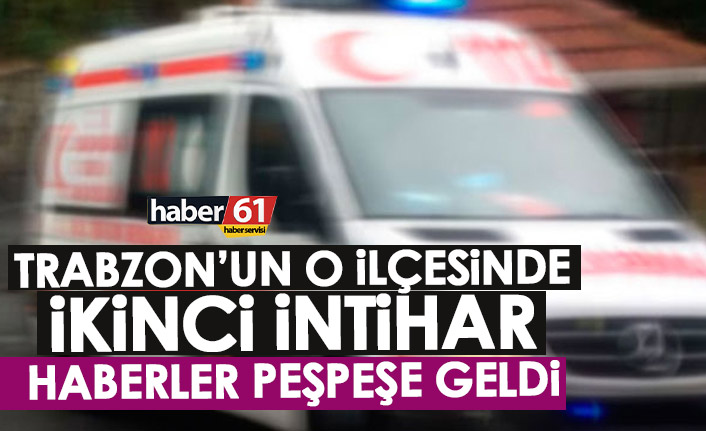 Trabzon’da o ilçede günün ikinci intihar haberi! Neler oluyor?