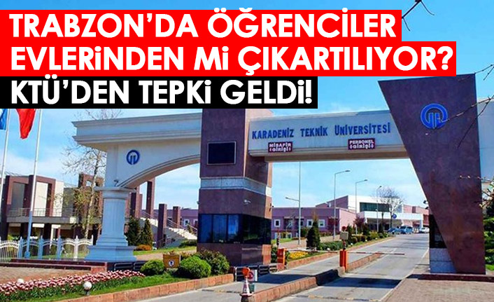 Trabzon'da öğrenciler evlerinden mi çıkartılıyor? KTÜ tepki gösterdi