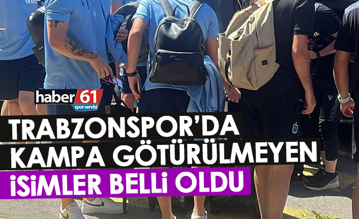 Trabzonspor’da kampa götürülmeyen isimler netleşti