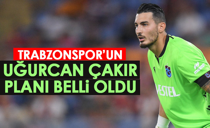 İşte Trabzonspor’un Uğurcan Çakır için planı!