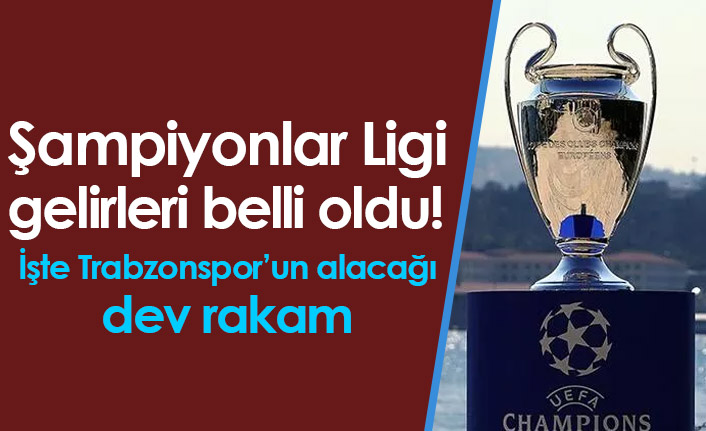 Şampiyonlar Ligi gelirleri belli oldu! İşte Trabzonspor'un alacağı dev rakam