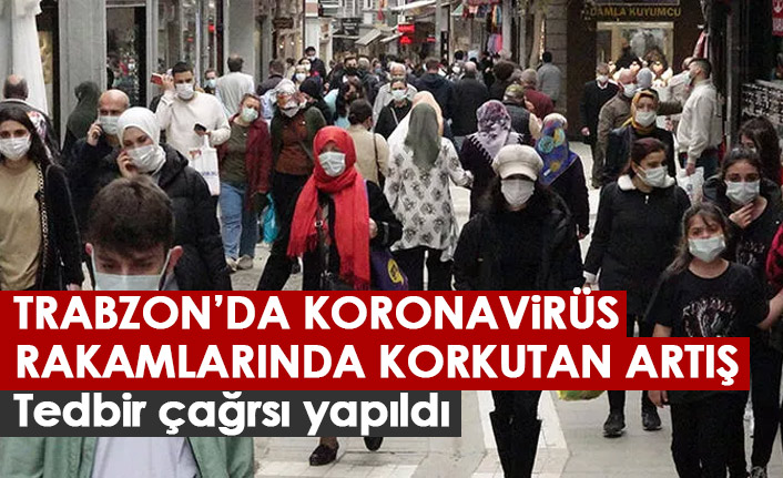 Trabzon'da koronavirüs rakamlarında korkutan artış! Tedbir çağrısı yapıldı