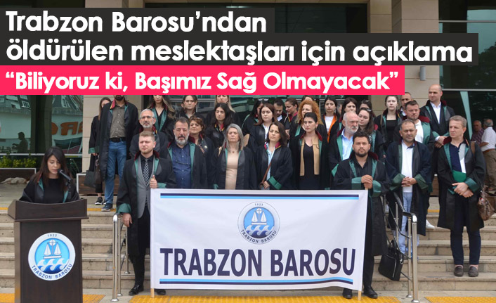 Trabzon Barosu'ndan İstanbul'da öldürülen meslektaşları için açıklama: Biliyoruz ki, Başımız Sağ Olmayacak