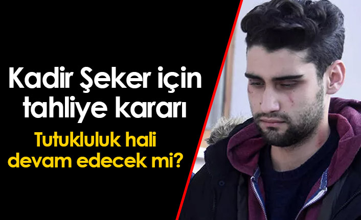 Kadir Şeker için tahliye kararı