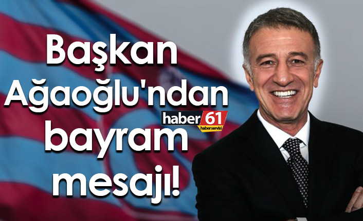 Trabzonspor Başkanı Ahmet Ağaoğlu'ndan bayram mesajı!