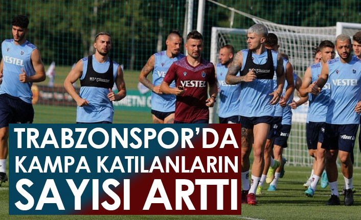 Trabzonspor'da kampa katılanların sayısı arttı