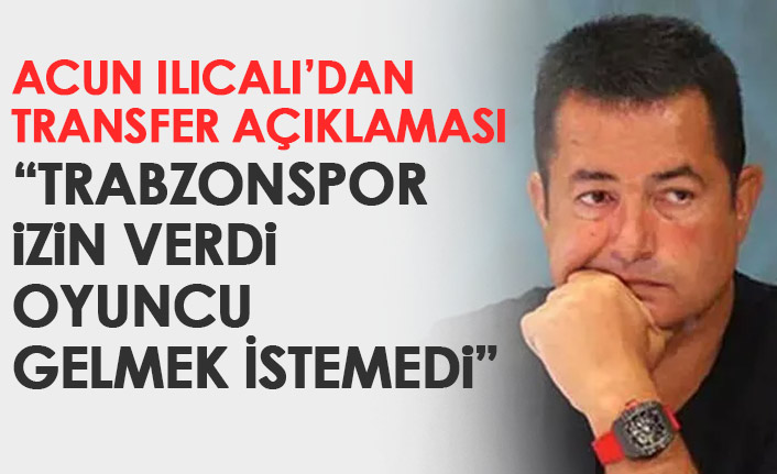 Acun Ilıcalı'dan transfer açıklaması: Trabzonspor izin verdi ama oyuncu gelmedi