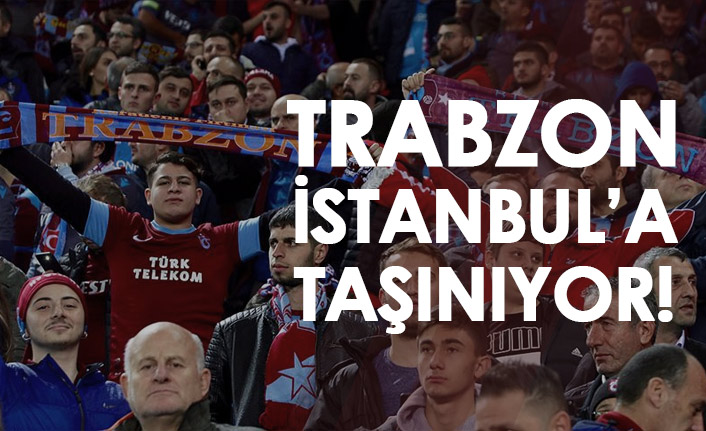 Trabzon, İstanbul'a taşınıyor!