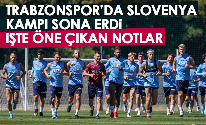 Trabzonspor'un Slovenya kampı sona erdi! Kampta öne çıkan notlar...