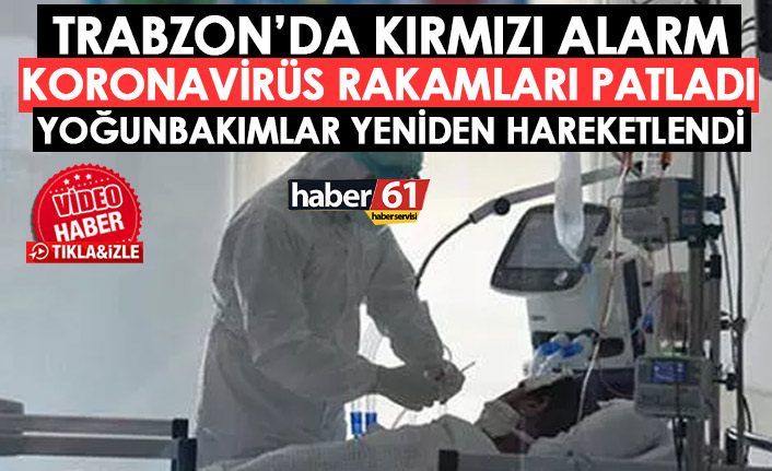 Trabzon’da kırmızı alarm! Koronavirüs rakamları arttı yoğun bakımlar yeniden hareketlendi