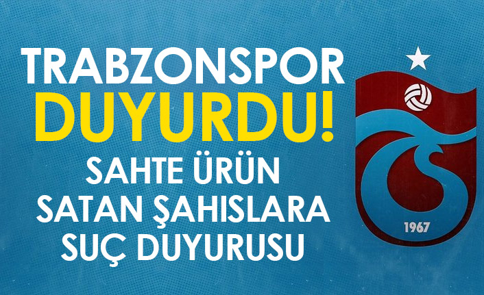 Trabzonspor duyurdu! Sahte ürün satan şahıslara suç duyurusu