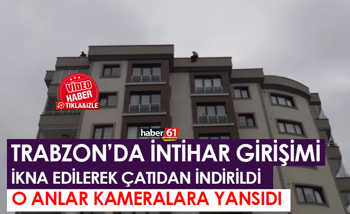 Trabzon’da çatıya çıkan genç intihar girişiminde bulundu