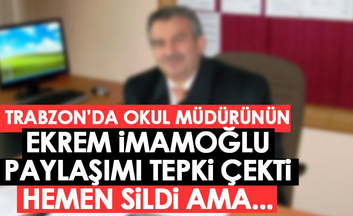 Trabzon'da okul müdürünün Ekrem İmamoğlu payşlaşımı tepki çekti! Hemen sildi ama...