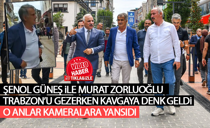 Şenol Güneş Trabzon'da gezerken kavgaya denk geldi!