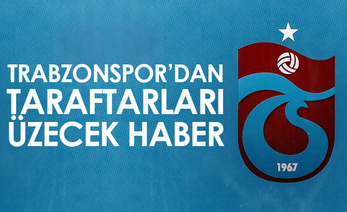 Trabzonspor'dan taraftarları üzecek haber!
