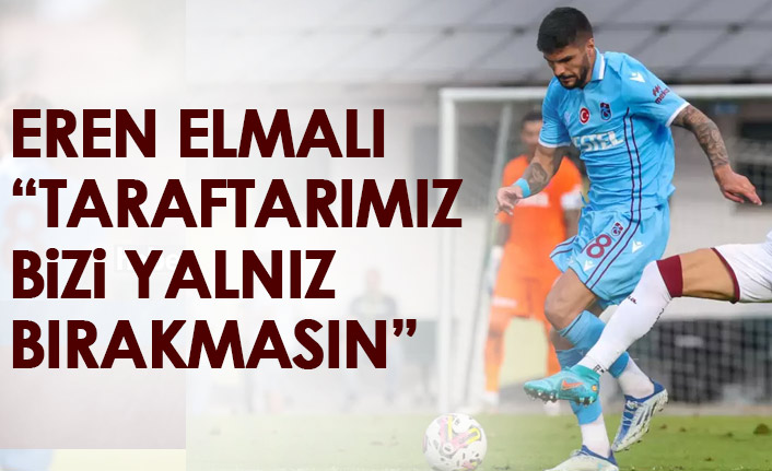Eren Elmalı: Taraftarımız bizi yalnız bırakmasın